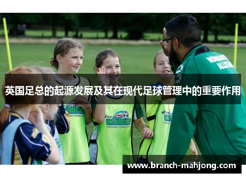 英国足总的起源发展及其在现代足球管理中的重要作用