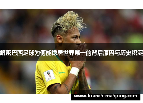 解密巴西足球为何能稳居世界第一的背后原因与历史积淀