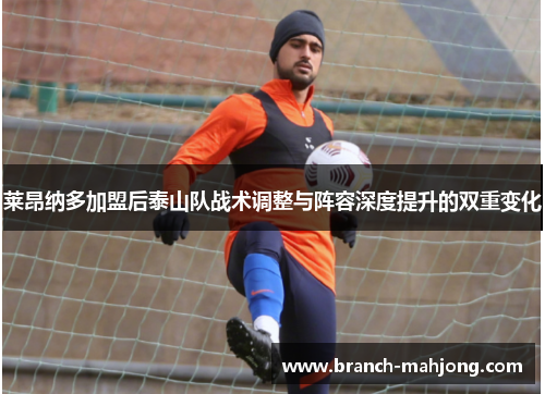 莱昂纳多加盟后泰山队战术调整与阵容深度提升的双重变化