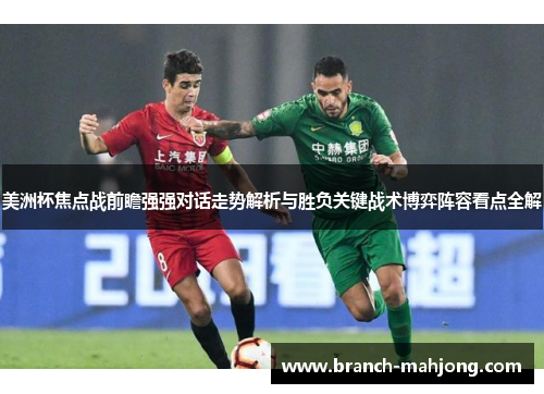 美洲杯焦点战前瞻强强对话走势解析与胜负关键战术博弈阵容看点全解