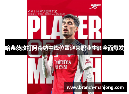 哈弗茨改打阿森纳中锋位置迎来职业生涯全面爆发
