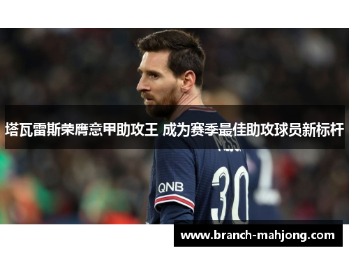 塔瓦雷斯荣膺意甲助攻王 成为赛季最佳助攻球员新标杆
