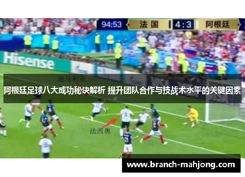 阿根廷足球八大成功秘诀解析 提升团队合作与技战术水平的关键因素